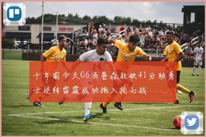 十年前今天G6汤普森狂砍41分助勇士逆转雷霆成功拖入抢七战